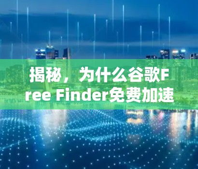 揭秘，为什么谷歌Free Finder免费加速器在Android中表现如此出色