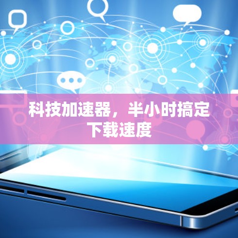 科技加速器，半小时搞定下载速度
