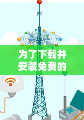 为了下载并安装免费的油管加速器到你的安卓设备上,按照以下步骤操作