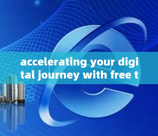 accelerating your digital journey with free tools