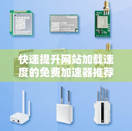 快速提升网站加载速度的免费加速器推荐