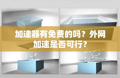 加速器有免费的吗?外网加速是否可行?