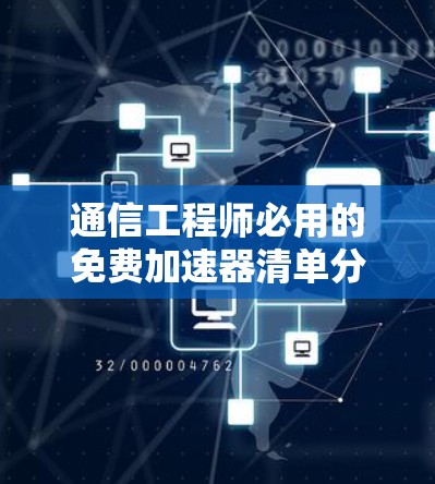 通信工程师必用的免费加速器清单分享