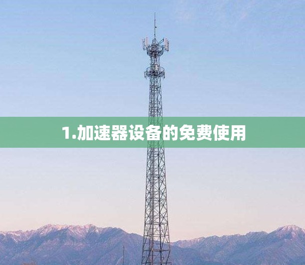 1.加速器设备的免费使用
