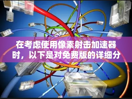 在考虑使用像素射击加速器时,以下是对免费版的详细分析