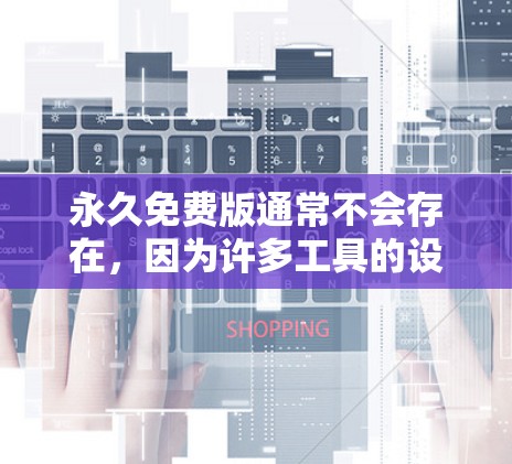 永久免费版通常不会存在,因为许多工具的设计上会限制使用 forever。以下是可能的替代方案