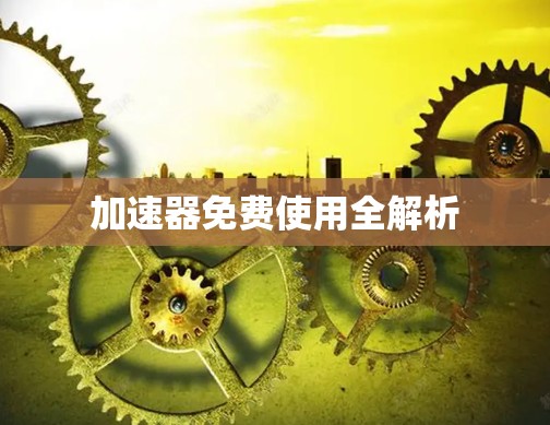 加速器免费使用全解析
