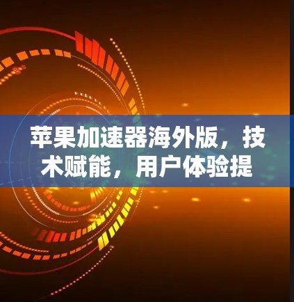 苹果加速器海外版，技术赋能，用户体验提升