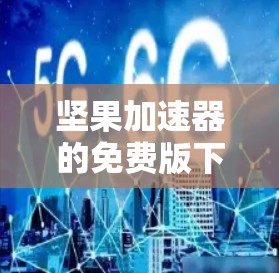 坚果加速器的免费版下载需要完成以下步骤