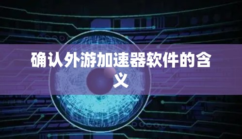 确认外游加速器软件的含义