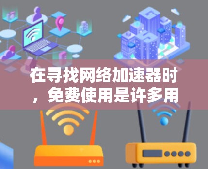 在寻找网络加速器时,免费使用是许多用户的选择,尤其是对速度要求较低的用户。以下是几个常见的免费加速器,并提供一些使用信息
