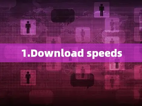 1.Download speeds