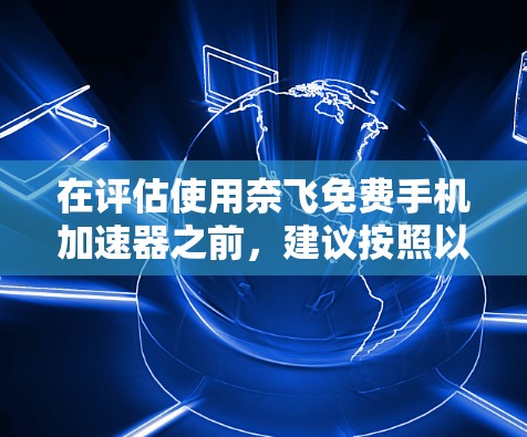 在评估使用奈飞免费手机加速器之前,建议按照以下步骤进行