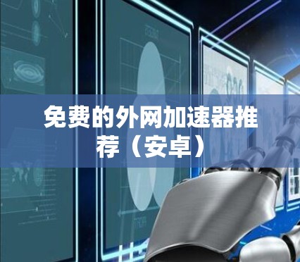 免费的外网加速器推荐(安卓) 免费的外网加速器推荐(安卓)