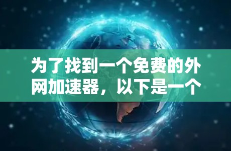 为了找到一个免费的外网加速器,以下是一个有条理的推荐和建议