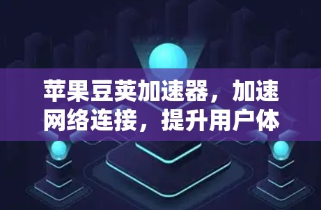 苹果豆荚加速器,加速网络连接,提升用户体验!