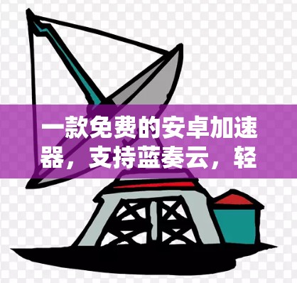一款免费的安卓加速器,支持蓝奏云,轻松解决延迟问题 一款免费的安卓加速器,支持蓝奏云,轻松解决延迟问题
