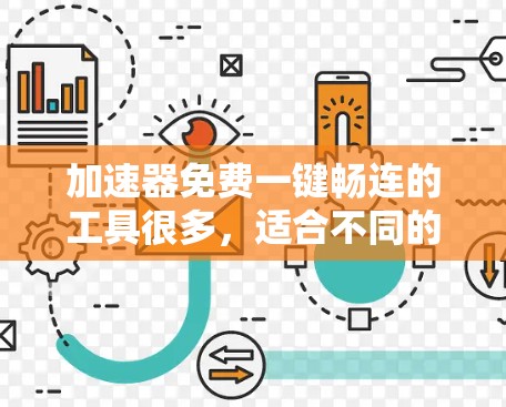加速器免费一键畅连的工具很多,适合不同的需求。以下是一些推荐
