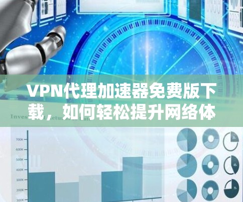 VPN代理加速器免费版下载,如何轻松提升网络体验