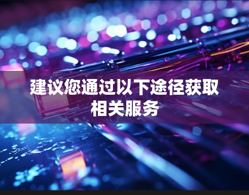 建议您通过以下途径获取相关服务