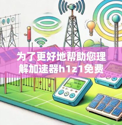 为了更好地帮助您理解加速器h1z1免费,以下是详细的步骤和信息