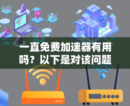 一直免费加速器有用吗?以下是对该问题的逐步分析和建议