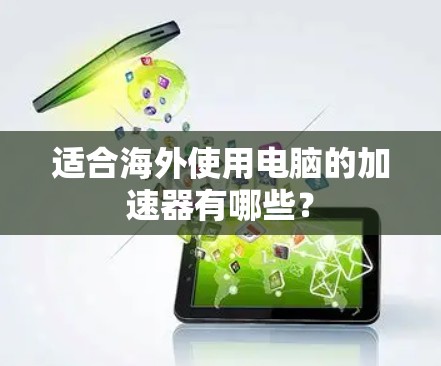 适合海外使用电脑的加速器有哪些?