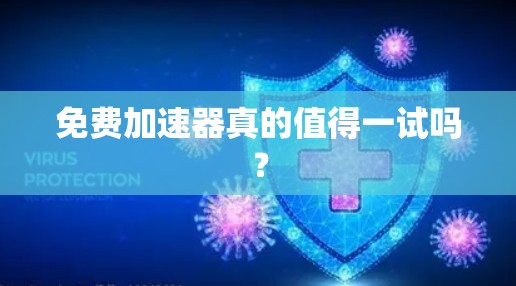 免费加速器真的值得一试吗?