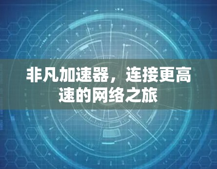 非凡加速器,连接更高速的网络之旅