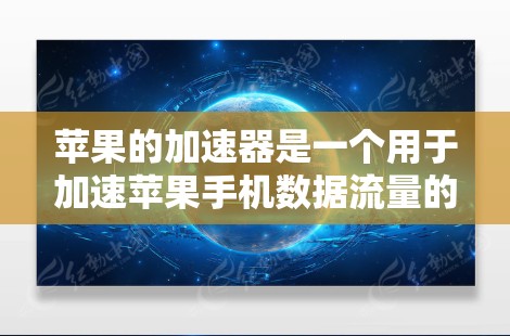苹果的加速器是一个用于加速苹果手机数据流量的工具,通常用于处理数据过载或过量存储的问题。以下是关于加速器的常见问题和解决方案 苹果的加速器是一个用于加速苹果手机数据流量的工具,通常用于处理数据过载或过量存储的问题。以下是关于加速器的常见问题和解决方案