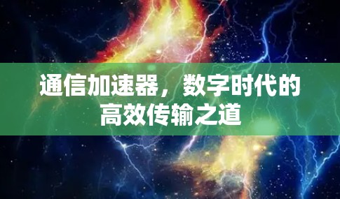 通信加速器,数字时代的高效传输之道