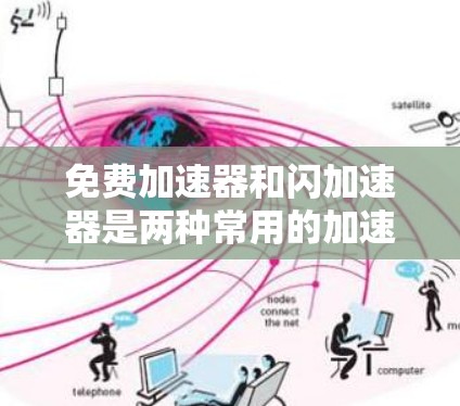 免费加速器和闪加速器是两种常用的加速工具,各有其独特的特点和适用场景