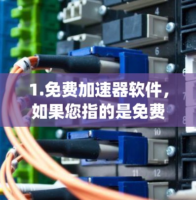 1.免费加速器软件,如果您指的是免费的加速器软件或工具,建议您访问加速器软件的官方网站或相关论坛,寻找免费版的加速器软件。例如,Wolfram Alpha加速器、物理加速器或汽车加速器软件