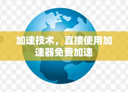 加速技术,直接使用加速器免费加速