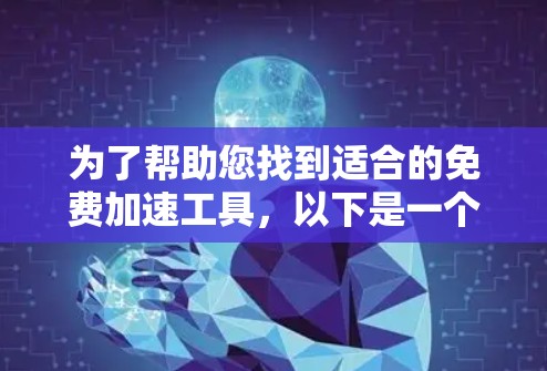 为了帮助您找到适合的免费加速工具,以下是一个详细的指南