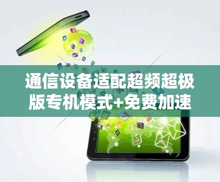 通信设备适配超频超极版专机模式+免费加速区