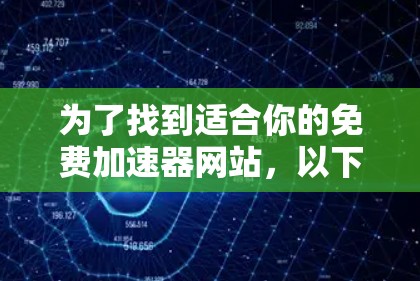 为了找到适合你的免费加速器网站,以下是一些推荐和建议