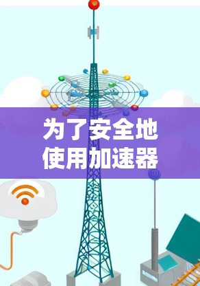 为了安全地使用加速器应用，按照以下步骤操作