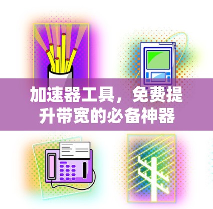 加速器工具，免费提升带宽的必备神器