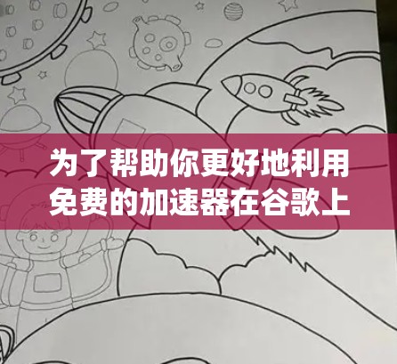 为了帮助你更好地利用免费的加速器在谷歌上，以下是一个分步的指南，基于SpeedBuddy和SpeedBuddy.com的介绍
