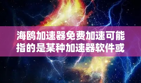 海鸥加速器免费加速可能指的是某种加速器软件或功能，具体取决于上下文。以下是关于如何使用加速器或处理类似功能的常见解释