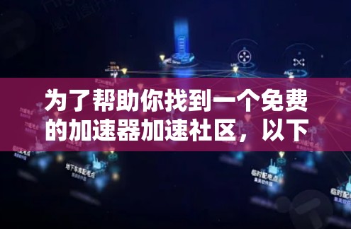 为了帮助你找到一个免费的加速器加速社区，以下是一些步骤和建议