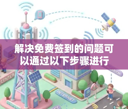解决免费签到的问题可以通过以下步骤进行 解决免费签到的问题可以通过以下步骤进行