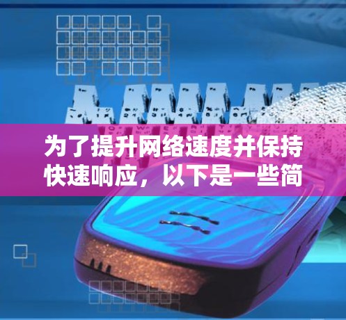 为了提升网络速度并保持快速响应,以下是一些简要的免费方法