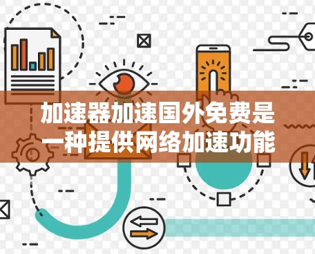 加速器加速国外免费是一种提供网络加速功能的设备或软件工具,旨在通过免费方式快速访问国外的网络资源,如新闻、视频、音乐等。以下是对该概念的详细介绍