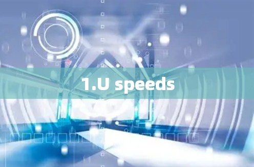 1.U speeds