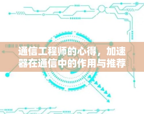 通信工程师的心得，加速器在通信中的作用与推荐