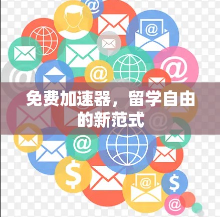 免费加速器,留学自由的新范式 免费加速器,留学自由的新范式
