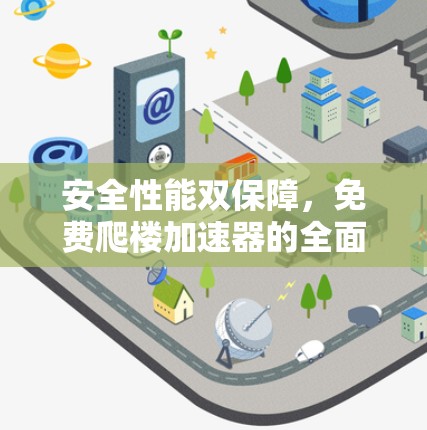 安全性能双保障，免费爬楼加速器的全面解决方案