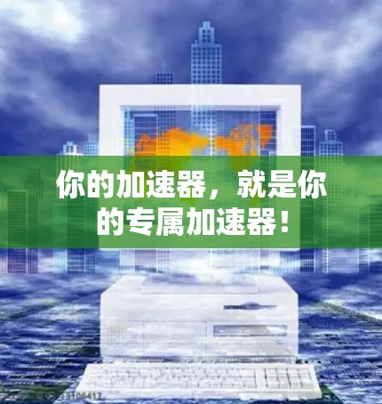 你的加速器，就是你的专属加速器！